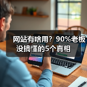 网站有啥用？90%老板没搞懂的5个真相（图1）