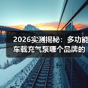 2026实测揭秘:多功能车载充气泵哪个品牌的质量好?看完这5点少花冤枉钱(图3) 2026实测揭秘:多功能车载充气泵哪个品牌的质量好?看完这5点少花冤枉钱(图3)