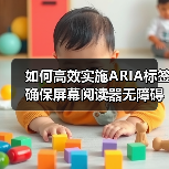如何高效实施ARIA标签确保屏幕阅读器无障碍访问?(图1) 如何高效实施ARIA标签确保屏幕阅读器无障碍访问?(图1)
