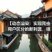 【动态渲染:实现爬虫用户区分的新利器,提升站点效率】(图2) 【动态渲染:实现爬虫用户区分的新利器,提升站点效率】(图2)