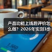 产品功能上线后评价怎么做？2026年实测3步拿下90%好评（图4）
