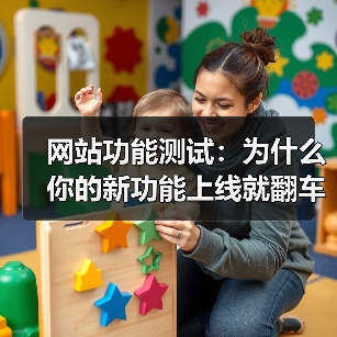 网站功能测试：为什么你的新功能上线就翻车？90%的人都踩过这3个坑（图4）