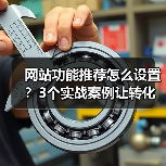 网站功能推荐怎么设置？3个实战案例让转化率飙升178%（图1）