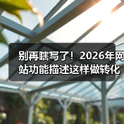 别再瞎写了！2026年网站功能描述这样做转化率翻倍（图1）