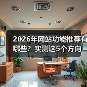 2026年网站功能推荐有哪些？实测这5个方向让转化暴涨87%（图2）